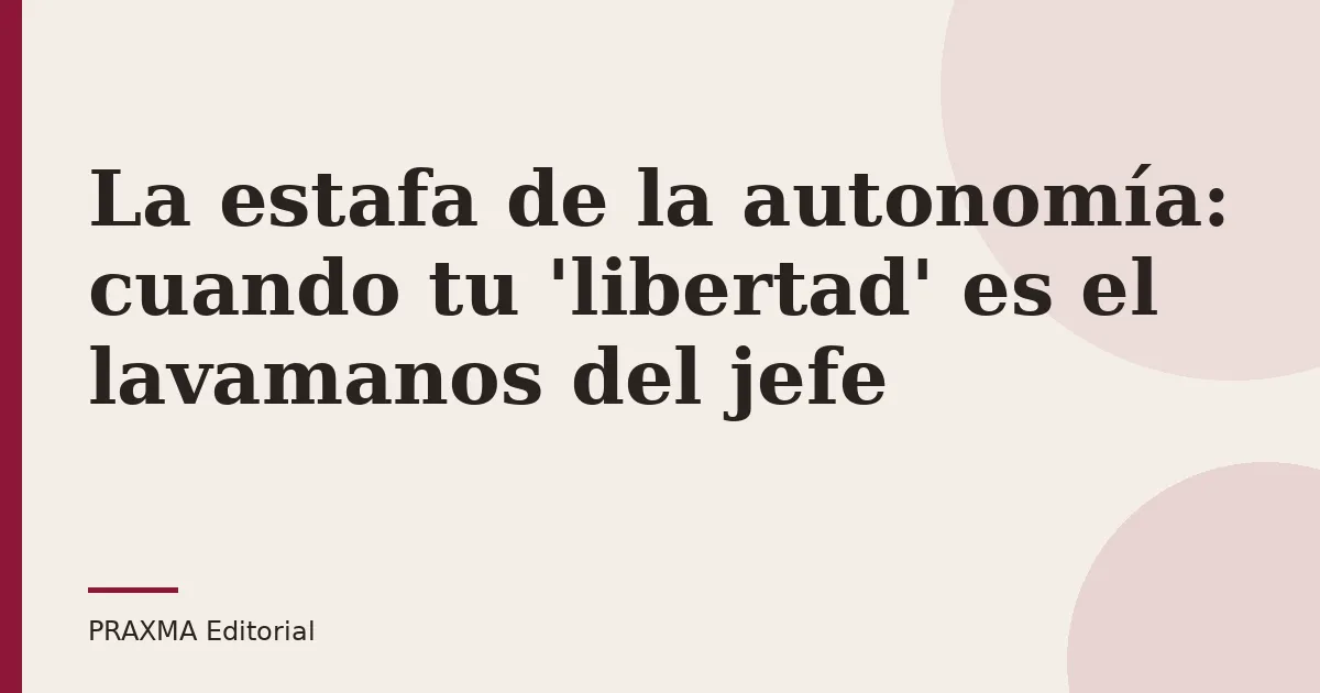 La estafa de la autonomía: cuando tu 'libertad' es el lavamanos del jefe