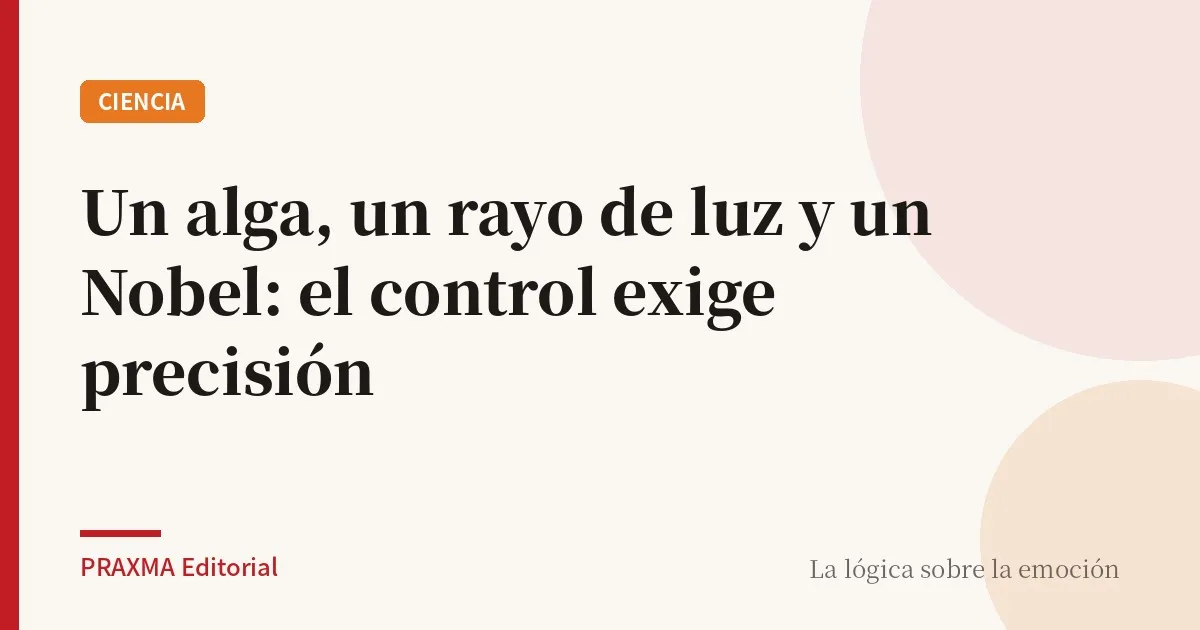 Un alga, un rayo de luz y un Nobel: el control exige precisión