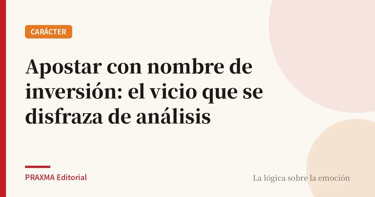 Apostar con nombre de inversión: el vicio que se disfraza de análisis