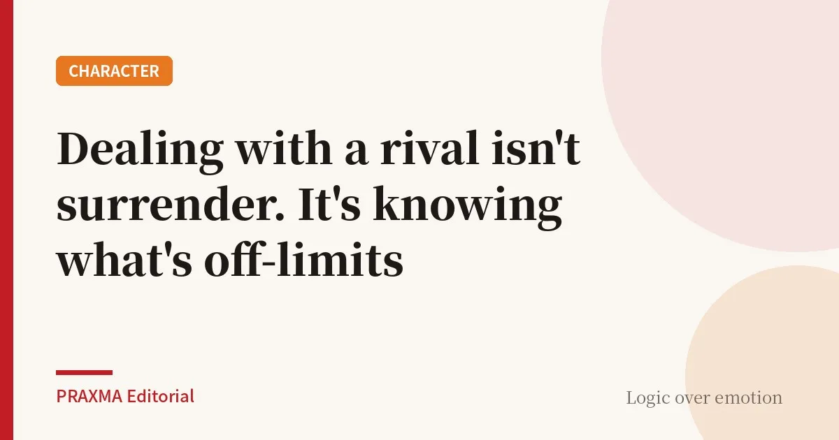 Dealing with a rival isn't surrender. It's knowing what's off-limits