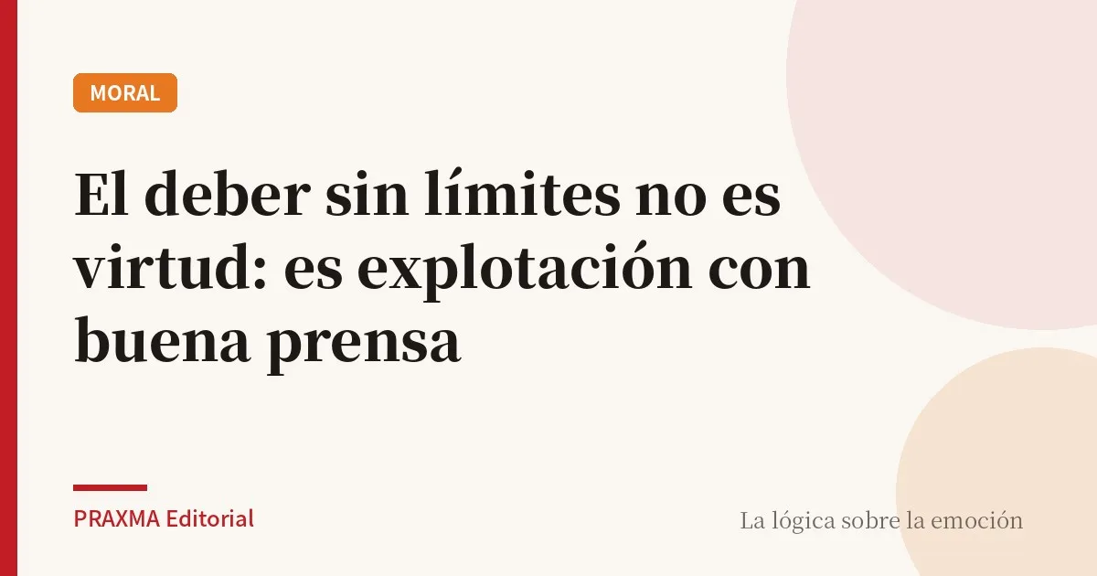 El deber sin límites no es virtud: es explotación con buena prensa