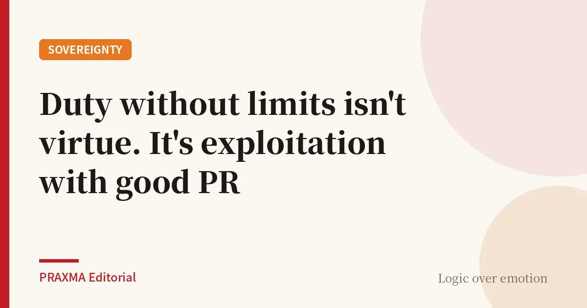 Duty without limits isn't virtue. It's exploitation with good PR