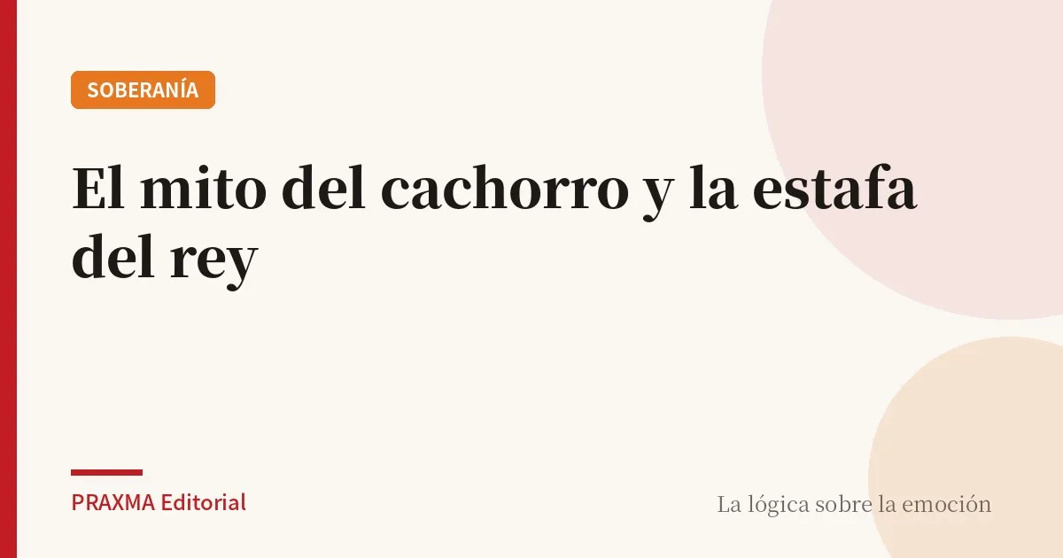 EL MITO DEL CACHORRO Y LA ESTAFA DEL REY