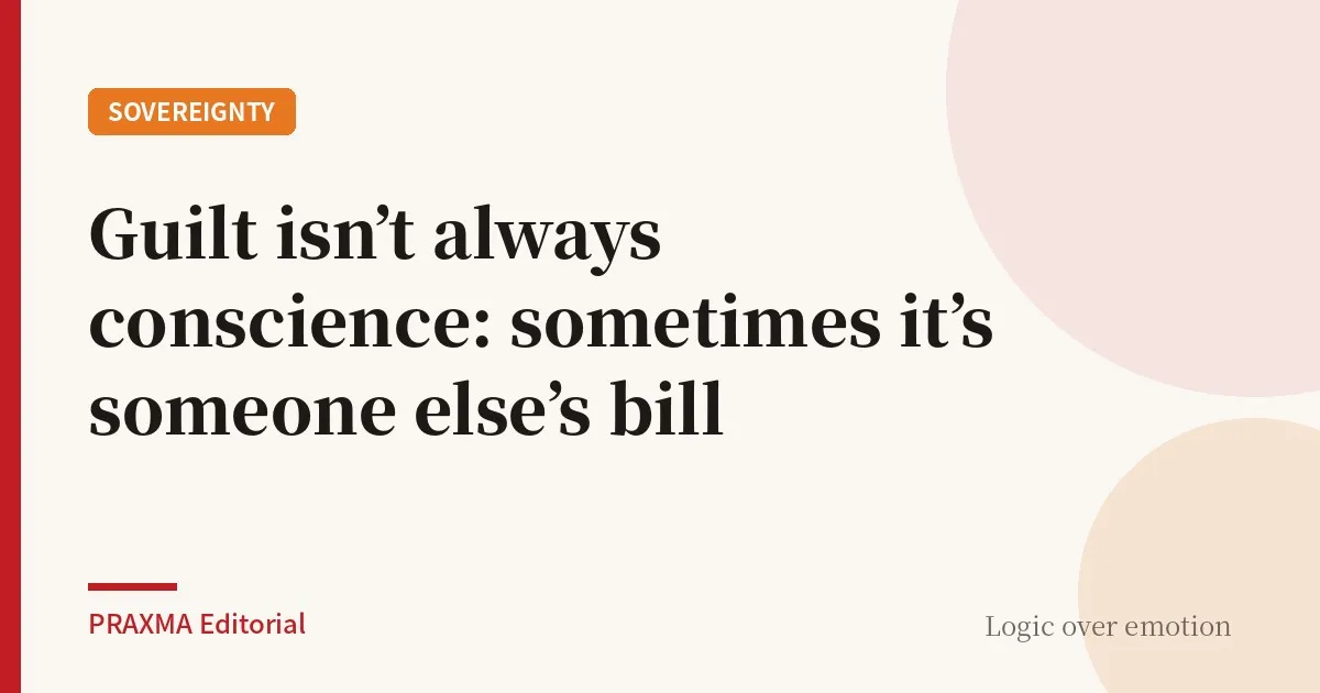 Guilt isn’t always conscience: sometimes it’s someone else’s bill