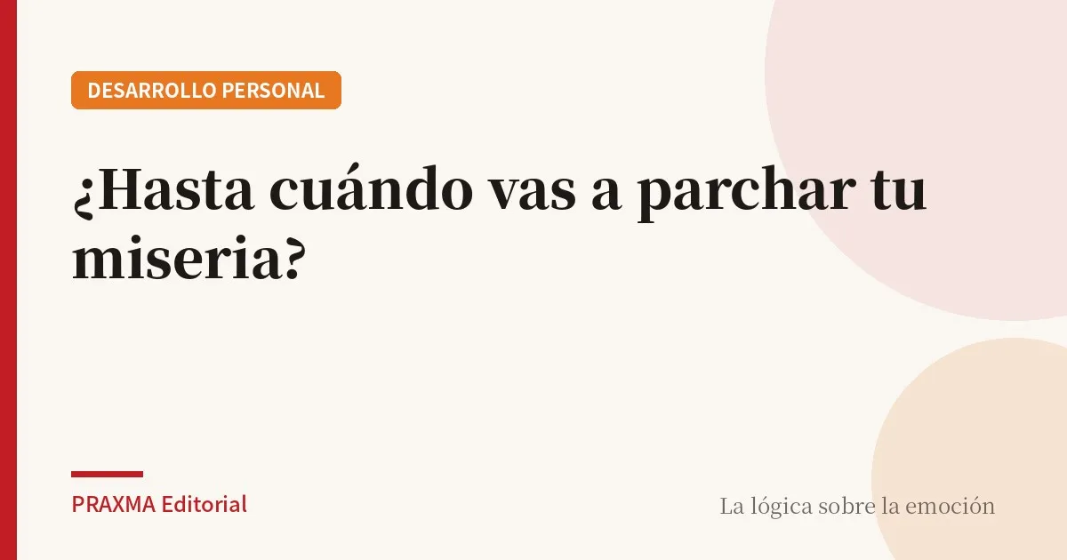 ¿Hasta cuándo vas a parchar tu miseria?