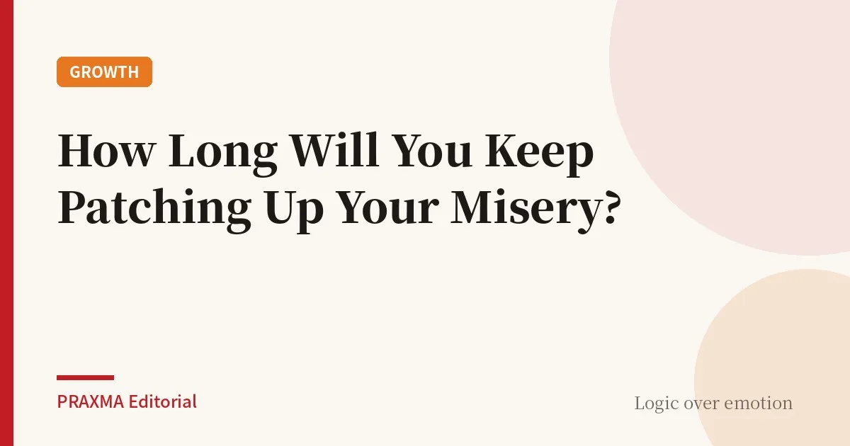 How Long Will You Keep Patching Up Your Misery?
