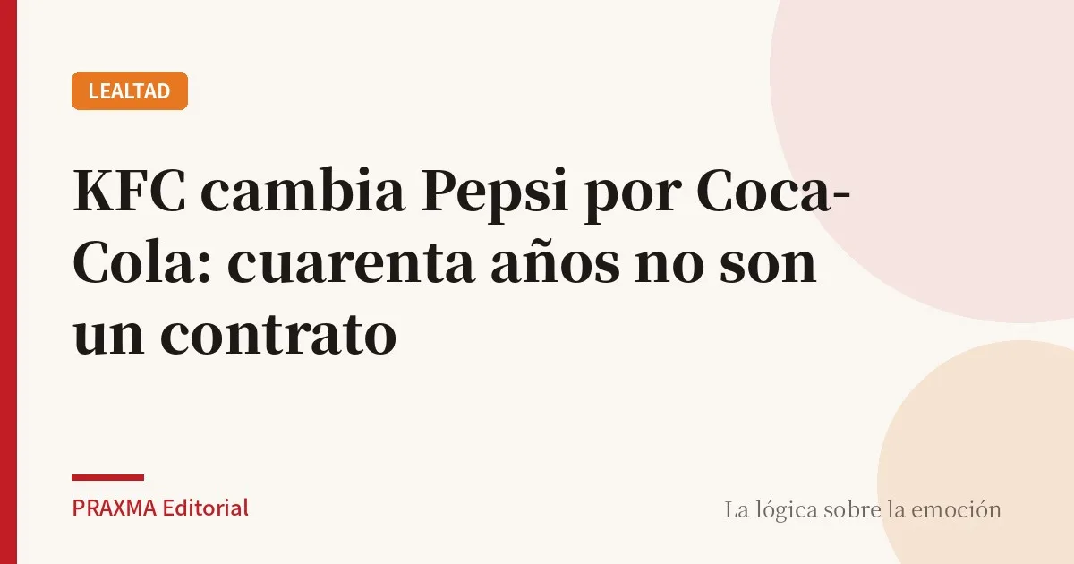 KFC cambia Pepsi por Coca-Cola: cuarenta años no son un contrato