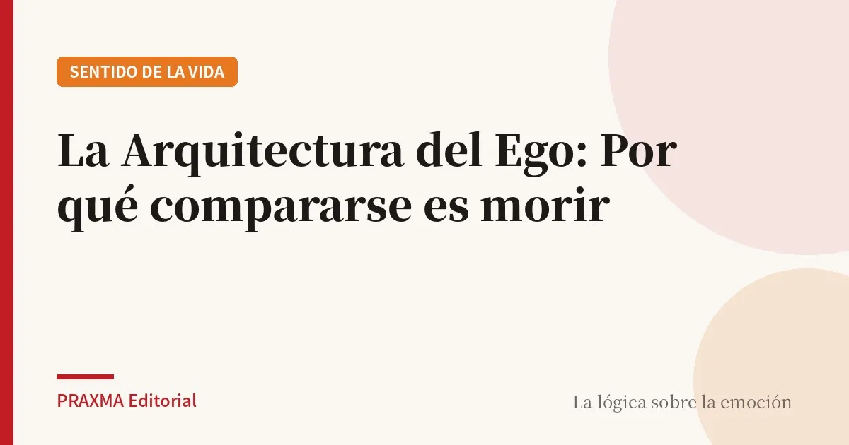 La Arquitectura del Ego: Por qué compararse es morir