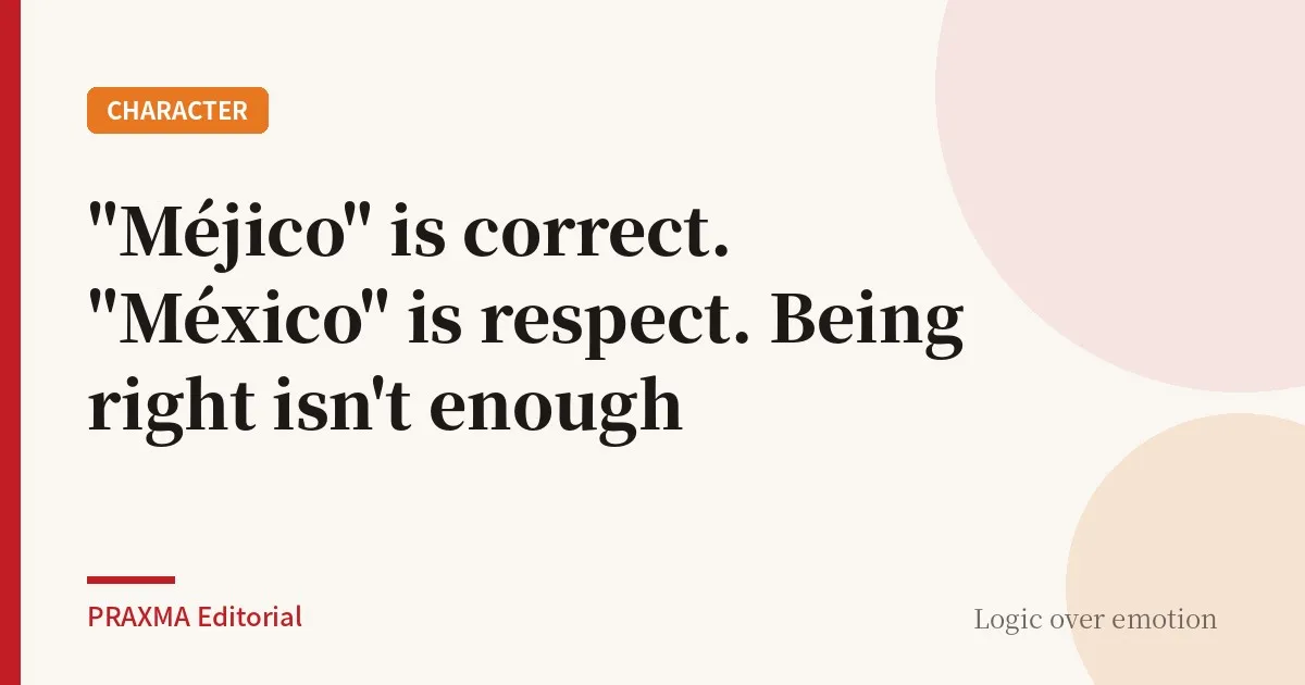 "Méjico" is correct. "México" is respect. Being right isn't enough