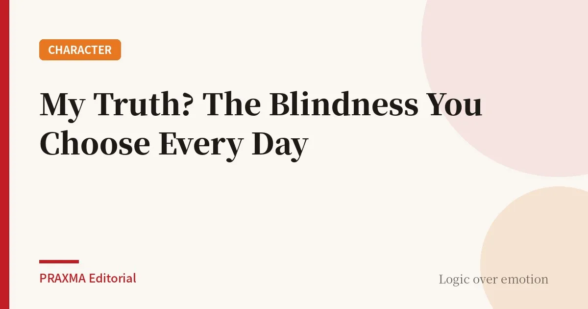 My Truth? The Blindness You Choose Every Day
