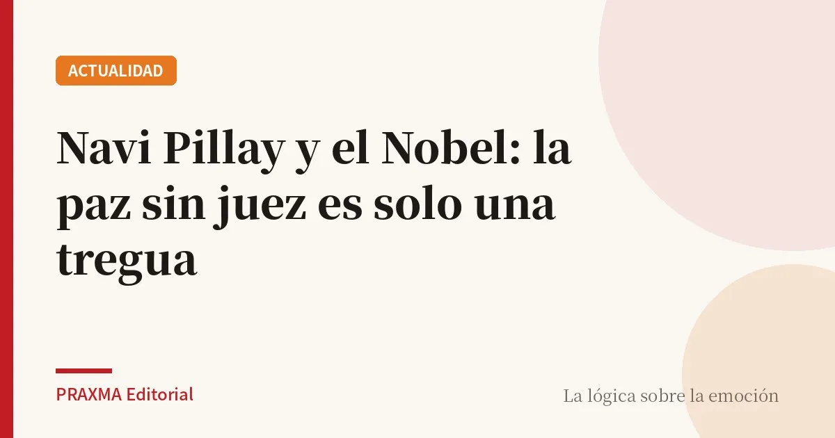 Navi Pillay y el Nobel: la paz sin juez es solo una tregua