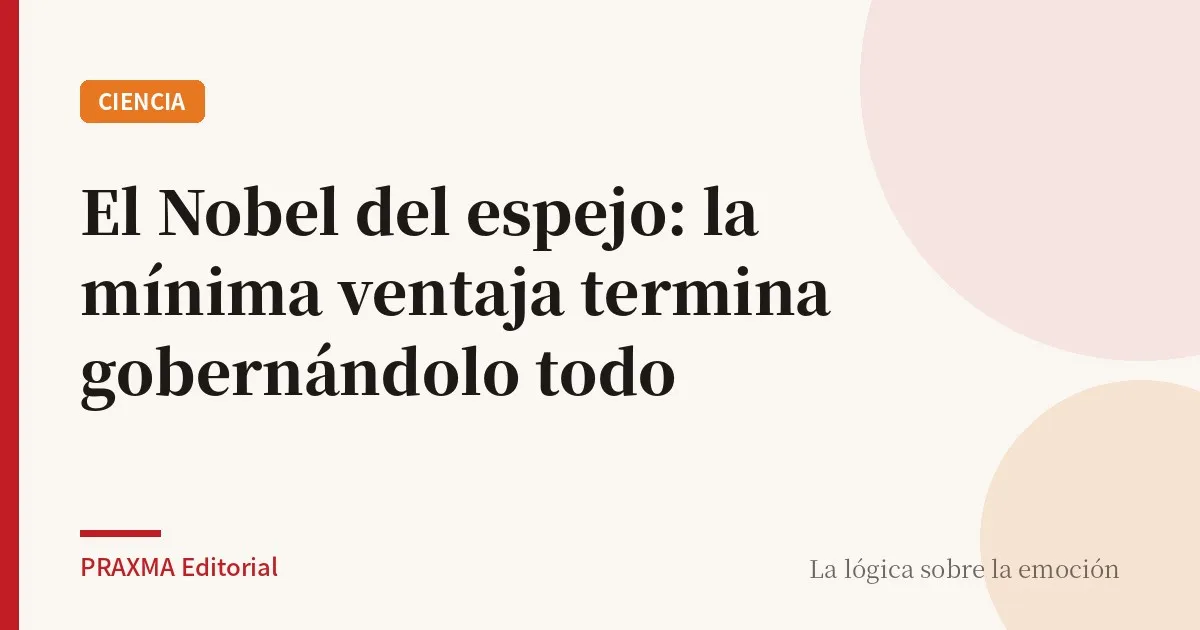 El Nobel del espejo: la mínima ventaja termina gobernándolo todo