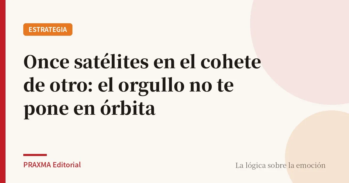 Once satélites en el cohete de otro: el orgullo no te pone en órbita