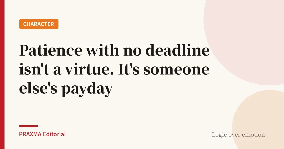 Patience with no deadline isn't a virtue. It's someone else's payday