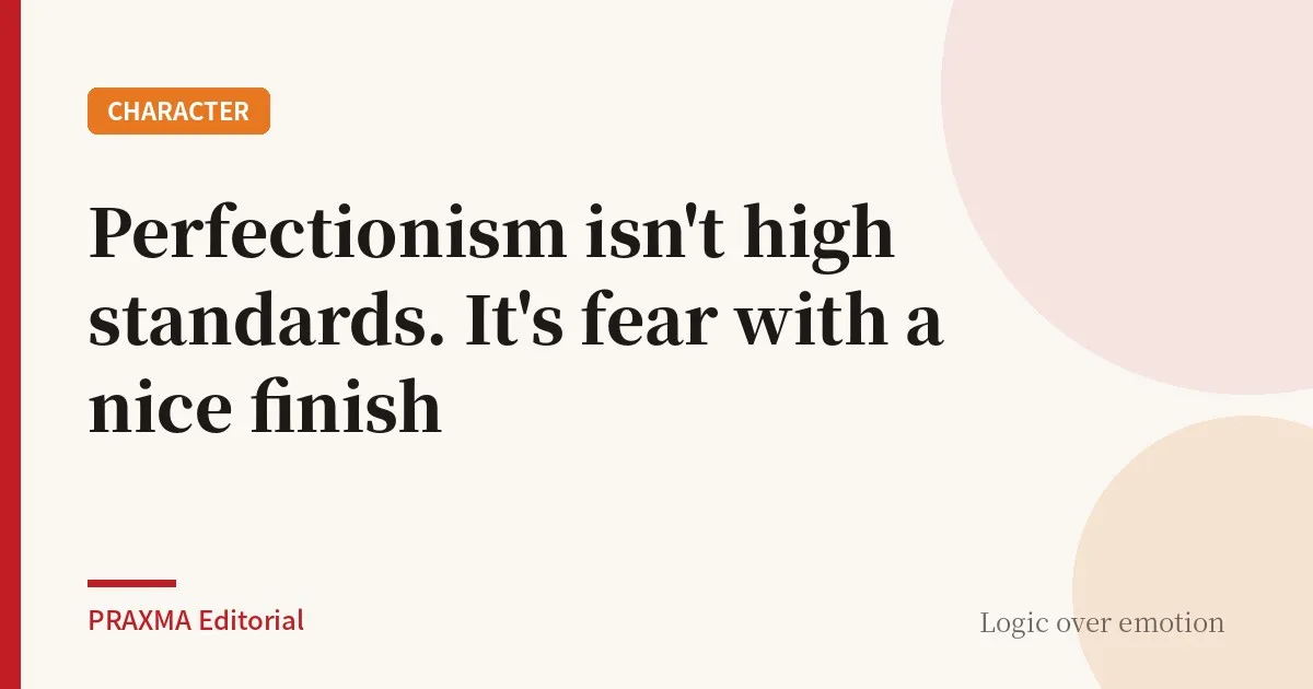 Perfectionism isn't high standards. It's fear with a nice finish