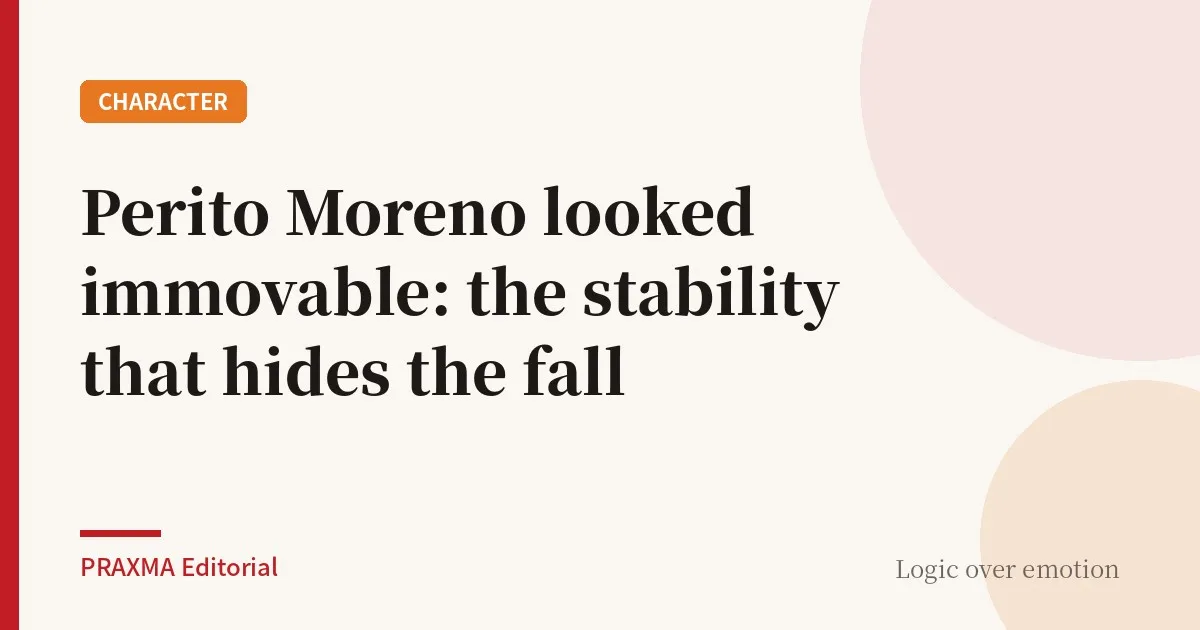 Perito Moreno looked immovable: the stability that hides the fall