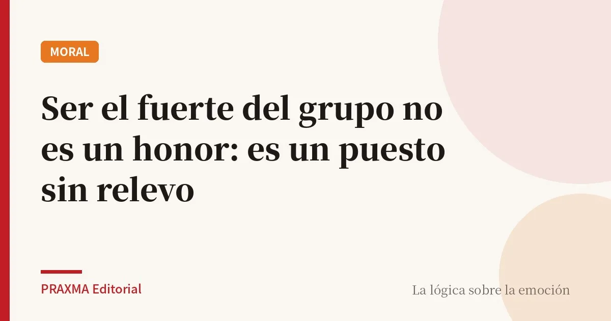 Ser el fuerte del grupo no es un honor: es un puesto sin relevo