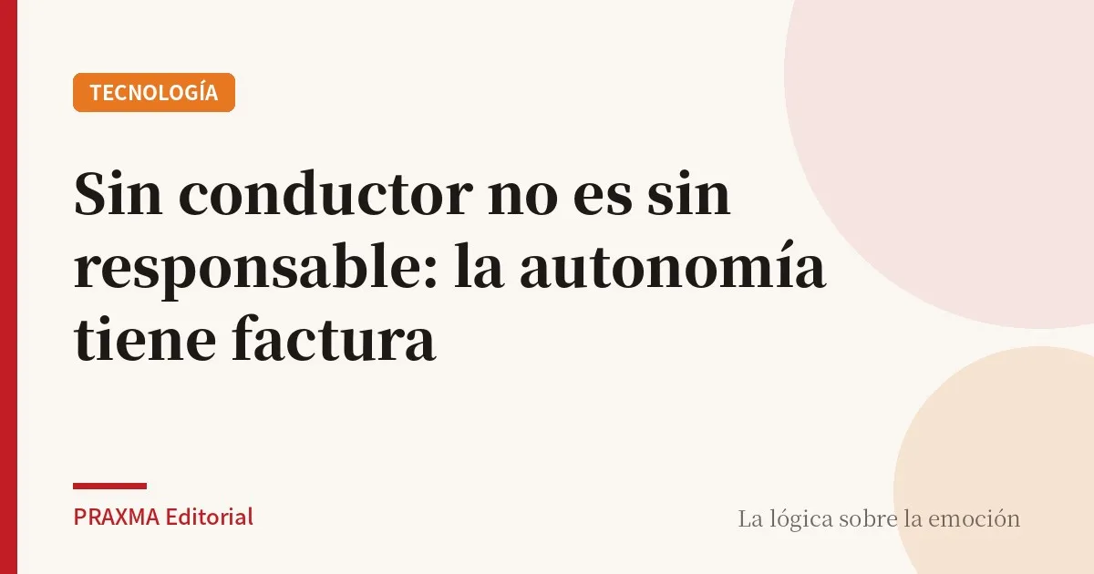 Sin conductor no es sin responsable: la autonomía tiene factura