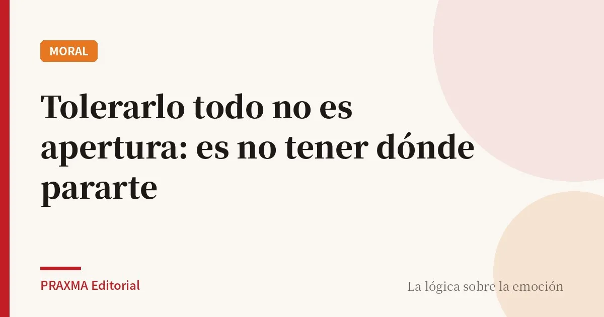 Tolerarlo todo no es apertura: es no tener dónde pararte