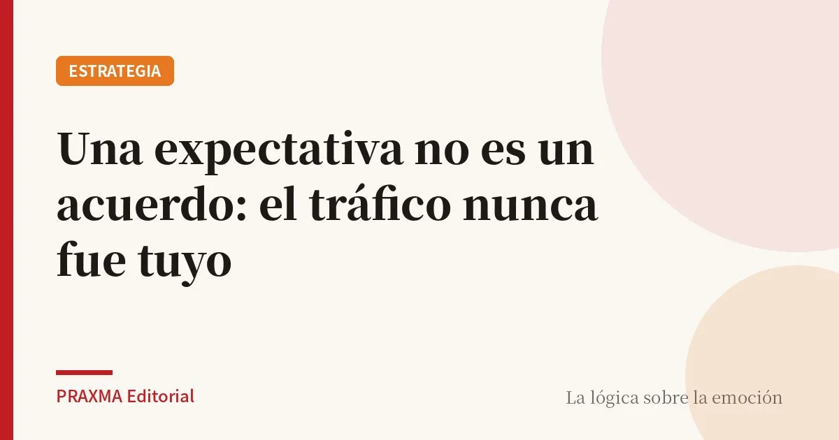 Una expectativa no es un acuerdo: el tráfico nunca fue tuyo