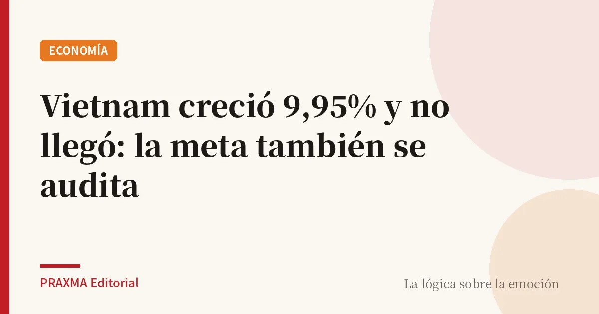 Vietnam creció 9,95% y no llegó: la meta también se audita