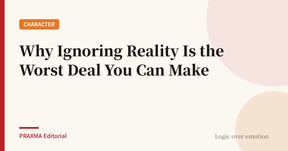 Why Ignoring Reality Is the Worst Deal You Can Make