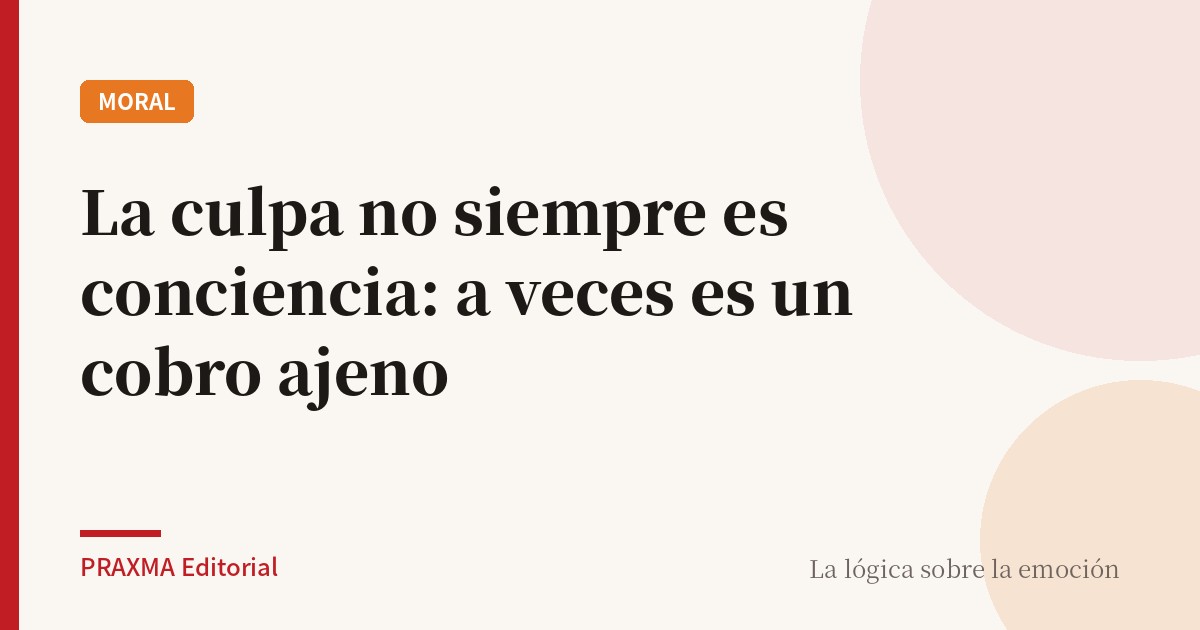 La culpa no siempre es conciencia: a veces es un cobro ajeno
