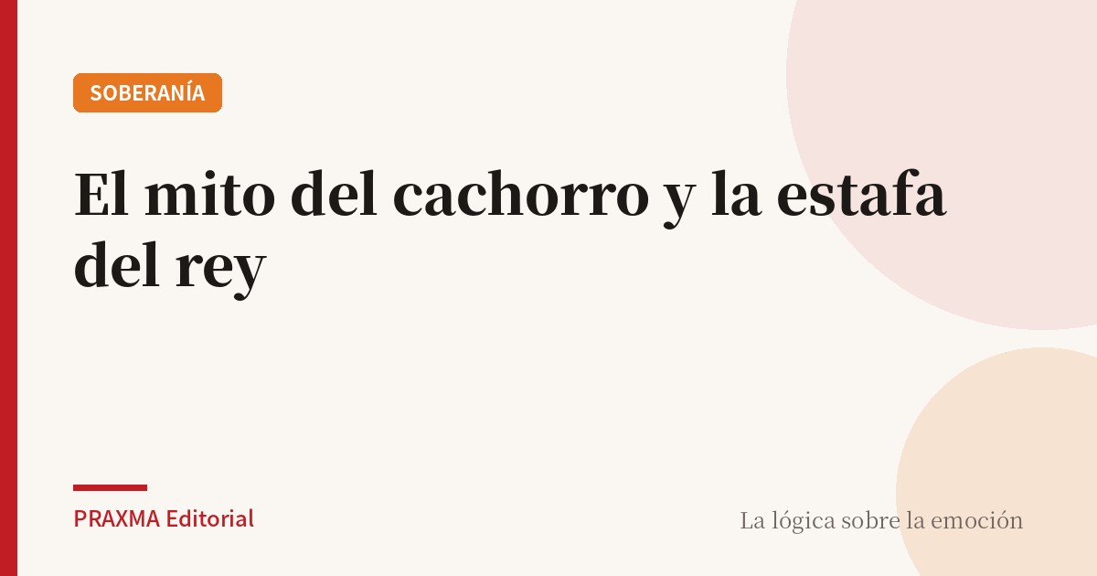 EL MITO DEL CACHORRO Y LA ESTAFA DEL REY