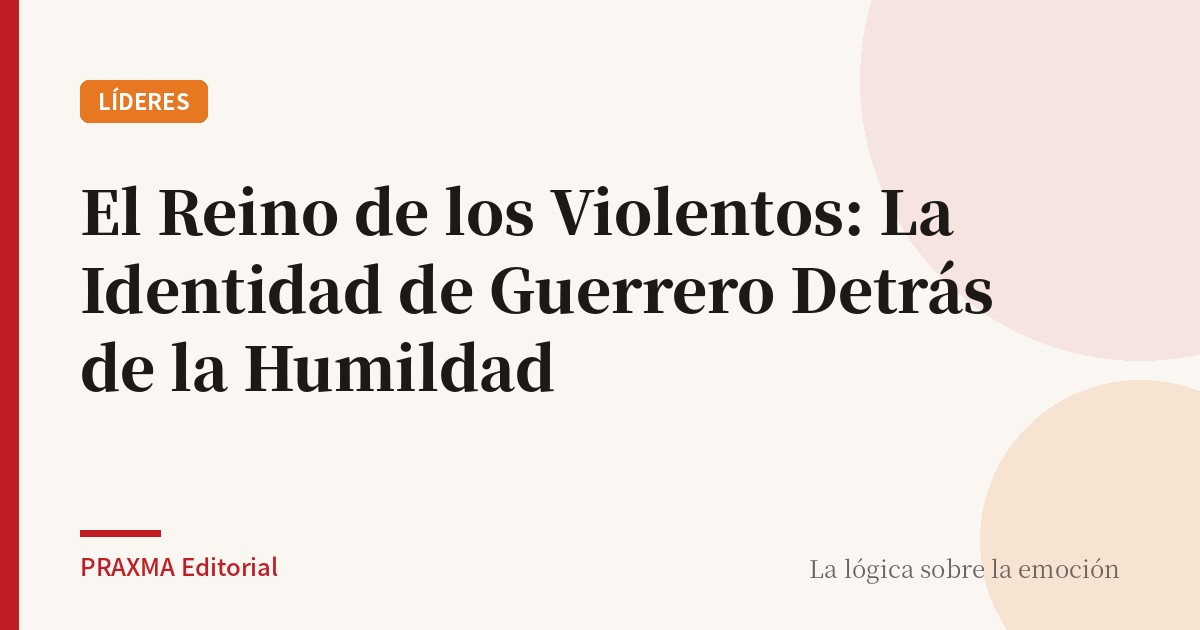El Reino de los Violentos: La Identidad de Guerrero Detrás de la Humildad