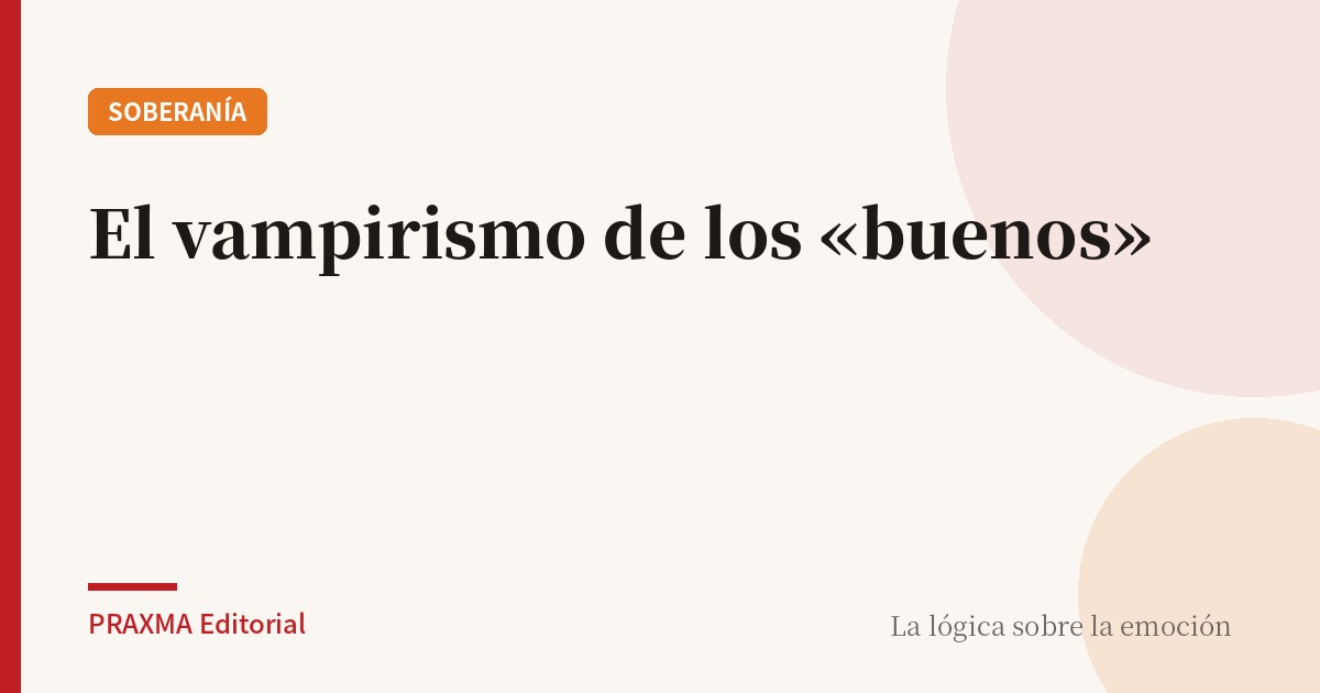 EL VAMPIRISMO DE LOS «BUENOS»