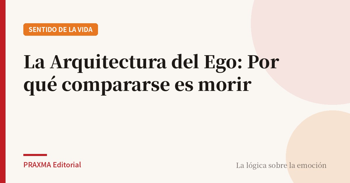 La Arquitectura del Ego: Por qué compararse es morir