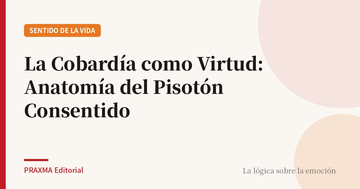 La Cobardía como Virtud: Anatomía del Pisotón Consentido