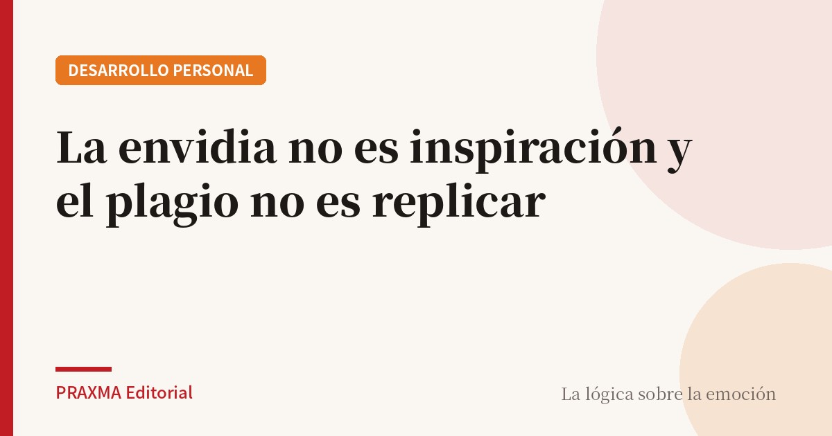 La envidia no es inspiración y el plagio no es replicar