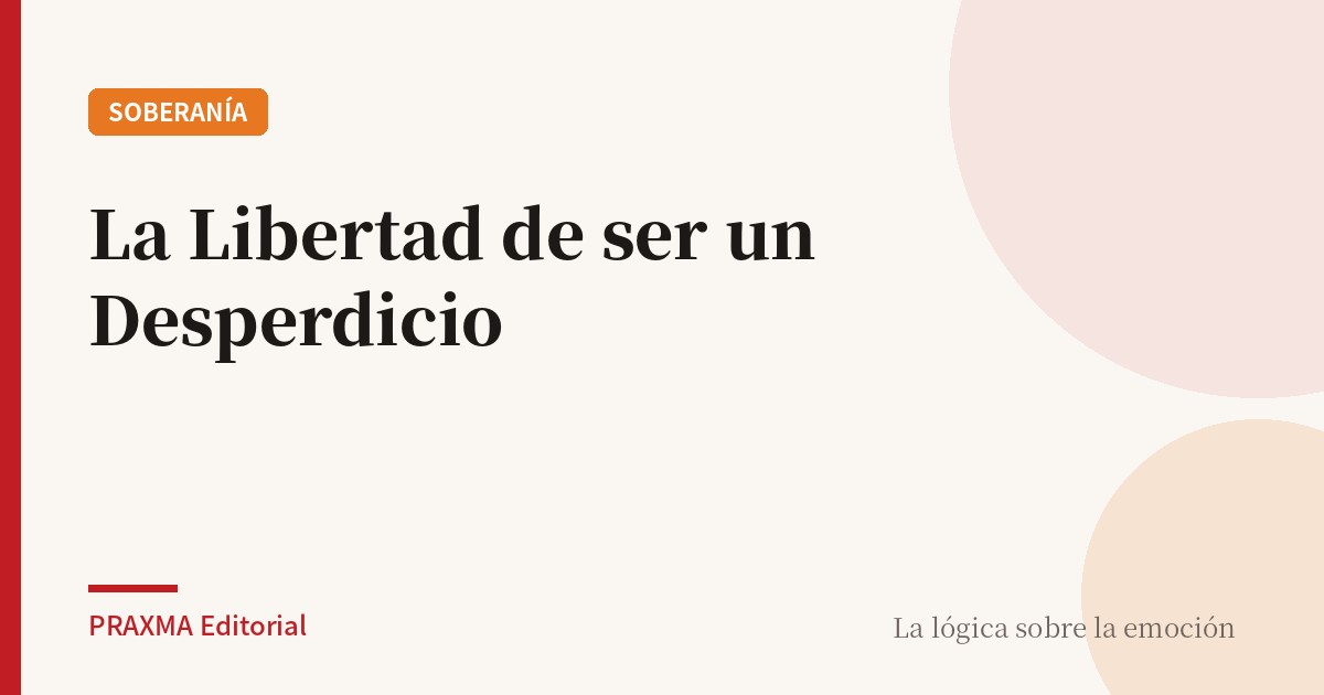 La Libertad de ser un Desperdicio