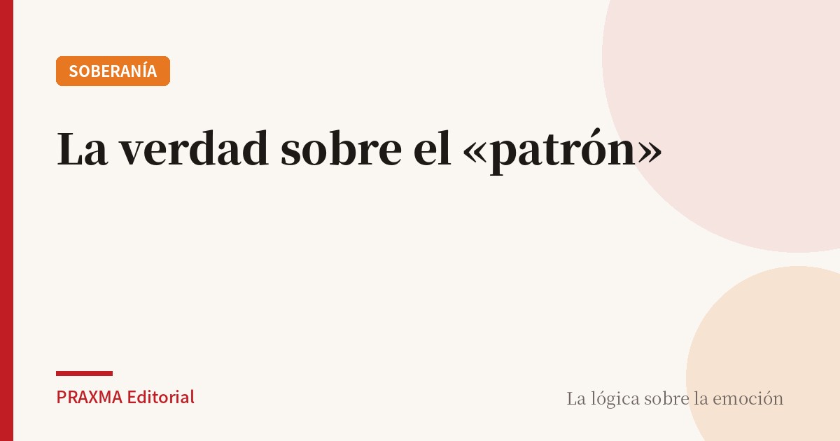 LA VERDAD SOBRE EL «PATRÓN»