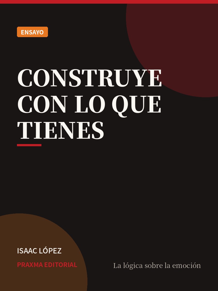 Portada del libro Construye con lo que Tienes — PRAXMA Editorial