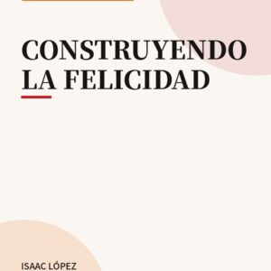 Portada del libro Construyendo la Felicidad — PRAXMA Editorial