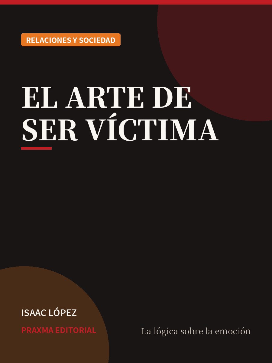 Portada del libro El Arte de Ser Víctima — PRAXMA Editorial