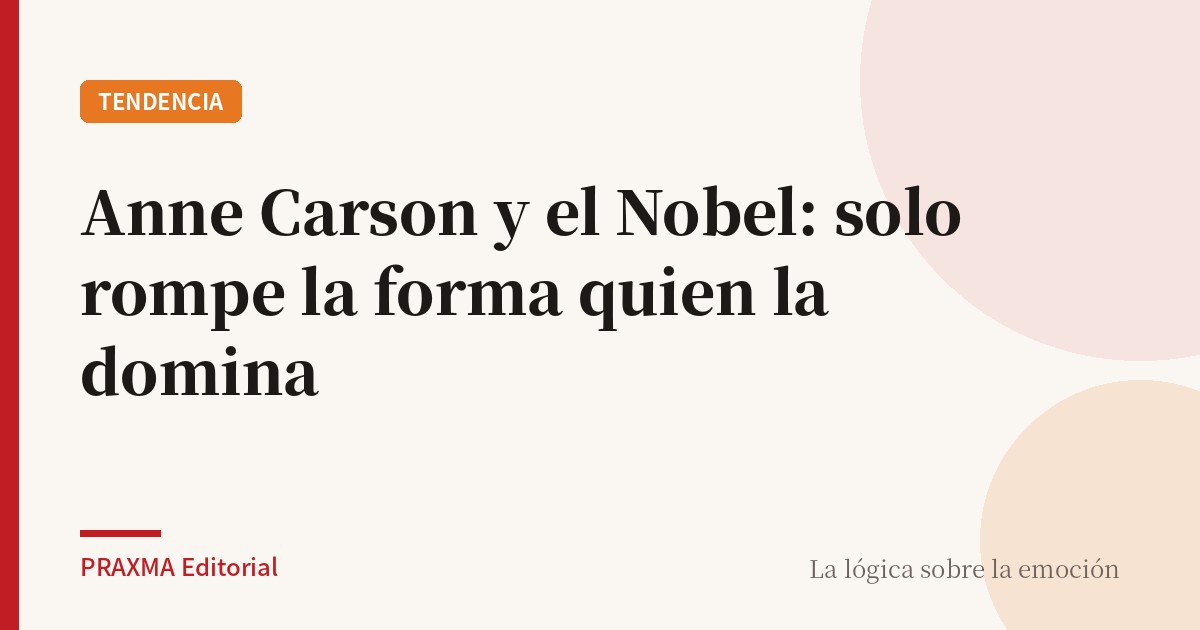 Anne Carson y el Nobel: solo rompe la forma quien la domina