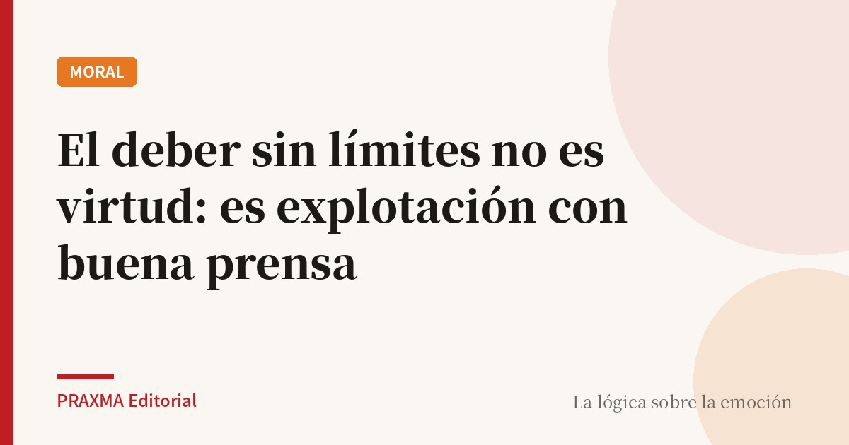 El deber sin límites no es virtud: es explotación con buena prensa