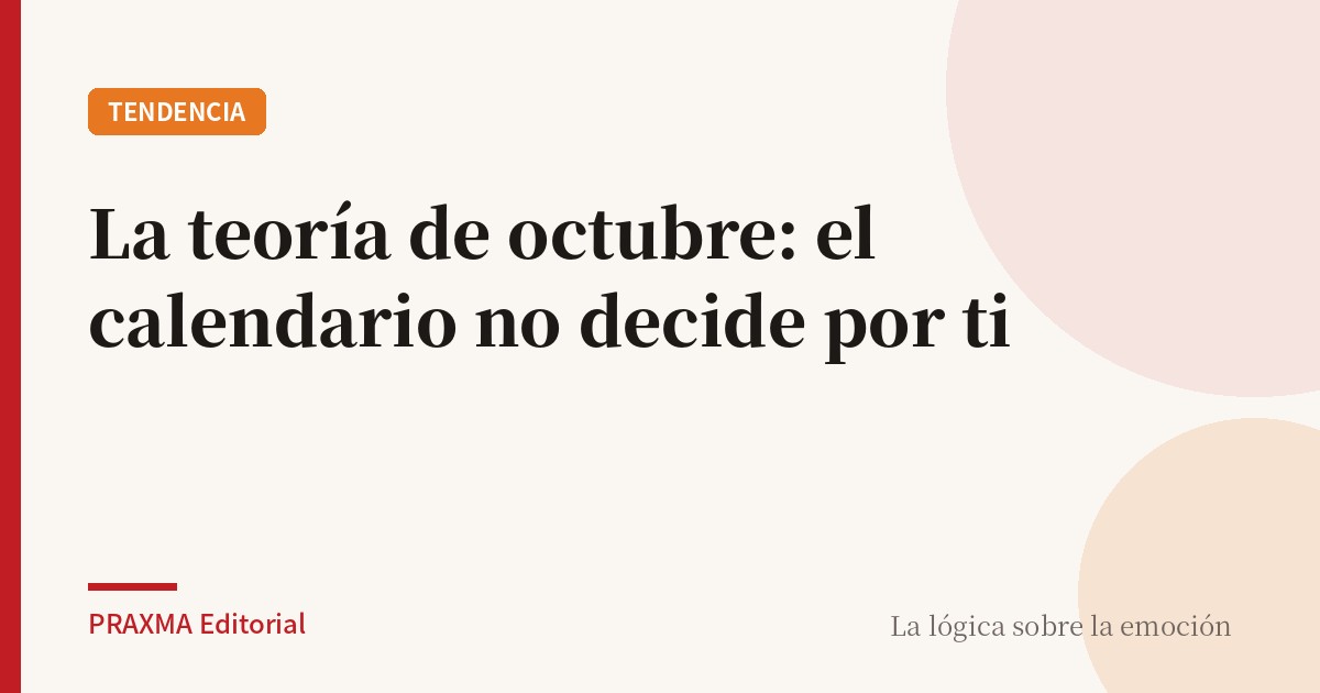 La teoría de octubre: el calendario no decide por ti