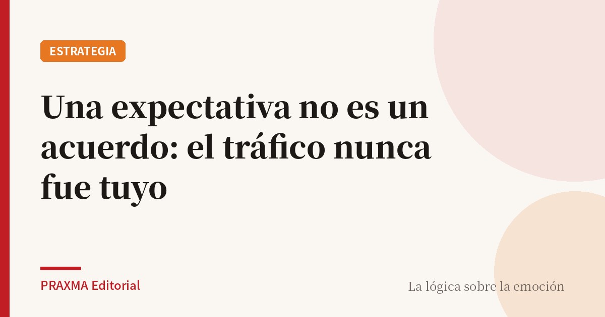 Una expectativa no es un acuerdo: el tráfico nunca fue tuyo