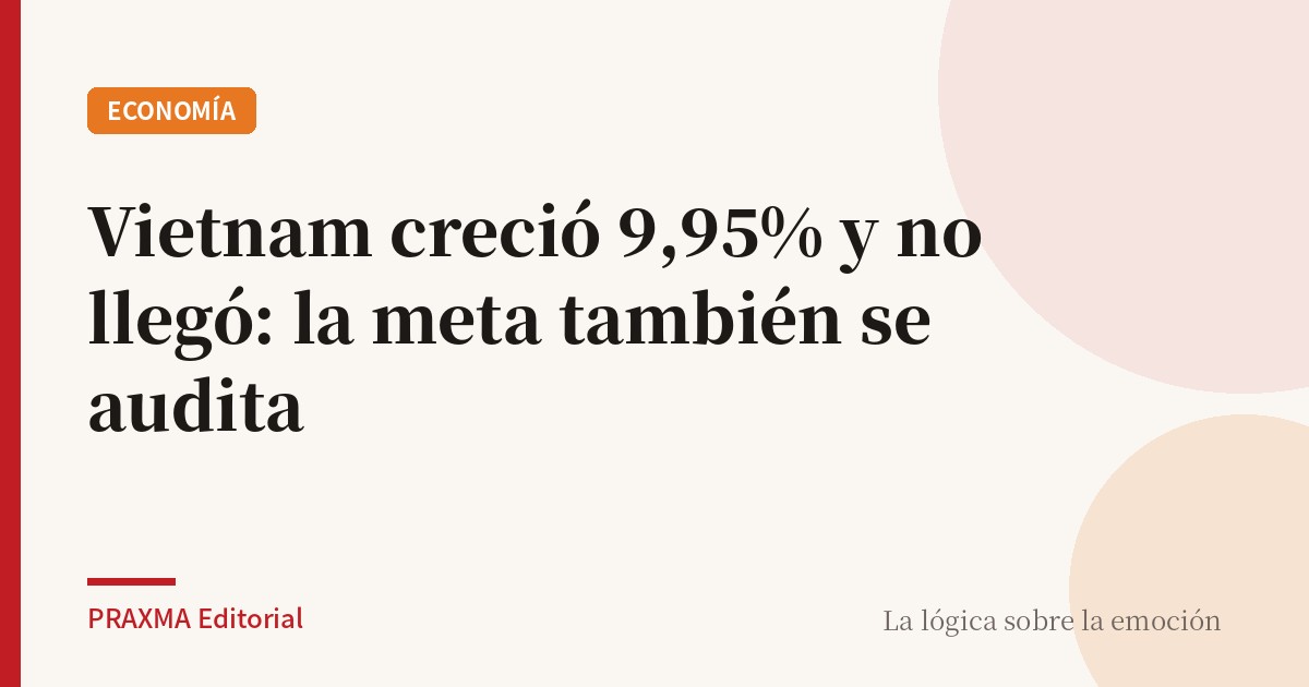 Vietnam creció 9,95% y no llegó: la meta también se audita